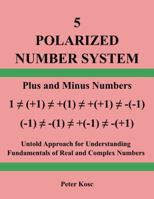 POLARIZED NUMBER SYSTEM: Plus and Minus Numbers, Untold Approach for Understanding Fundamentals of Real and Complex Numbers 1963555082 Book Cover