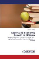 Export and Economic Growth in Ethiopia: The Nexus between Agricultural Exports, Non-agricultural Exports and Economic Growth in Ethiopia 3659533858 Book Cover