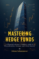 Mastering Hedge Funds: A Financial Advisor’s Complete Guide to Diversification, Strategy, and Client Success B0FQB3BGXQ Book Cover