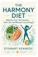 The Harmony Diet: Balance Your Hormones, Burn Fat, and Reclaim Your Energy B0FMJW8WWR Book Cover
