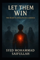 Let Them Win.: The Heart's Unsilenced Cadenza B0FG247SQ8 Book Cover