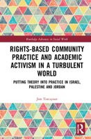 Rights-Based Community Practice and Academic Activism in a Turbulent World: Putting Theory into Practice in Israel, Palestine and Jordan 0367254646 Book Cover