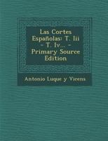Las Cortes Espanolas: T. III - T. IV... - Primary Source Edition 1021379409 Book Cover