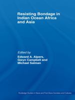 Resisting Bondage in Indian Ocean Africa and Asia (Routledge Studies in Slave and Post Slave Societies) 1138985287 Book Cover