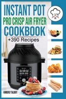 Instant Pot Pro Crisp Air Fryer Cookbook: +390 Healthy and Savory Recipes for your Air Fryer. Easy meal for beginners with Tips & Tricks to Fry, Grill, Roast and Bake. 1802323767 Book Cover