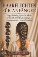 HAARFLECHTEN FÜR ANFÄNGER: Eine vollständige Schritt-für-Schritt-Anleitung, um Zöpfe zu meistern – von deinem ersten Dreistrang bis hin zu atemberaubenden Cornrows und mehr (German Edition) B0GY8R36SF Book Cover