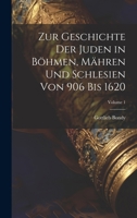 Zur Geschichte Der Juden in Böhmen, Mähren Und Schlesien Von 906 Bis 1620; Volume 1 (German Edition) 102000696X Book Cover