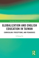 Globalization and English Education in Taiwan: Curriculum, Perceptions, and Pedagogies 1032059451 Book Cover