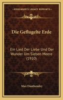 Die Geflugelte Erde: Ein Lied Der Liebe Und Der Wunder Um Sieben Meere (1910) 1022614932 Book Cover