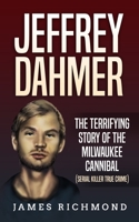 Jeffrey Dahmer: The Terrifying Story of the Milwaukee Cannibal B09918J4RV Book Cover