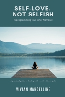 Self-Love, Not Selfish: Reprogramming Your Inner Narrative (A practical guide to healing self-worth without guilt) 9371777702 Book Cover