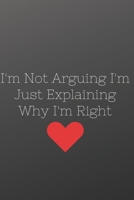 I'm Not Arguing I'm Just Explaining Why I'm Right: Inspire, Cute, Notebook, Journal, Diary (110 Pages, Blank, 6 x 9) 1705891047 Book Cover