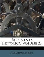 Rudimenta Historica, Volume 2... 1275547362 Book Cover