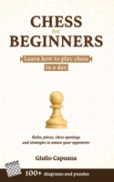 CHESS FOR BEGINNERS: Learn how to play chess in a day. Rules, pieces, chess openings and strategies to amaze your opponents B08SB6VG6K Book Cover