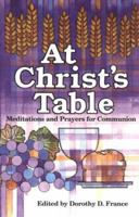 At Christ's Table: Meditations and Prayers for Communion 0827200226 Book Cover