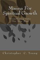 Manna For Spiritual Growth: Transforming into the New Man 1480180009 Book Cover
