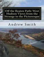 Off the Beaten Path: West Hudson Views From the Strange to the Picturesque 1518809340 Book Cover