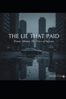 THE LIE THAT PAID: Power. Silence. The Price of Success. B0GG7HFMK6 Book Cover