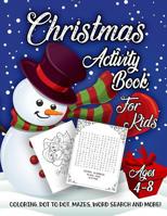 Christmas Activity Book for Kids Ages 4-8: A Fun Kid Workbook Game For Learning, Coloring, Dot To Dot, Mazes, Word Search and More! 1729099815 Book Cover