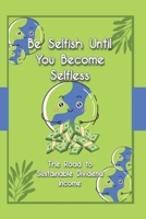 Be Selfish Until You Become Selfless: The Road to Sustainable Dividend Income (Massive Passive Income Books) B0DVR11Z3R Book Cover