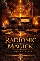 Radionic Magick (The Black Grimoire Collection: Evocation • Necromancy • Ritual Magic) B0GTHNK2Z2 Book Cover