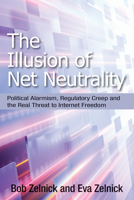 The Illusion of Net Neutrality: Political Alarmism, Regulatory Creep, and the Real Threat to Internet Freedom 081791594X Book Cover