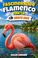 Fascinerande flamenco fakta för smarta barn: Upptäck fantastiska fakta om en av naturens märkligaste fåglar (Swedish Edition) B0GWXKC4QF Book Cover