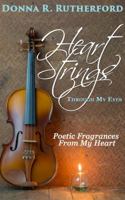 Heart Strings Through My Eyes: Poetic Fragrances From My Heart 0999780727 Book Cover