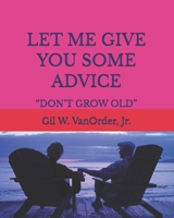 LET ME GIVE YOU SOME ADVICE: “DON’T GROW OLD” B0H1R9X8QK Book Cover