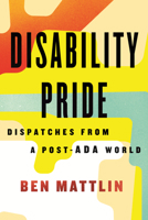 Disability Pride: Dispatches from a Post-ADA World 0807013331 Book Cover