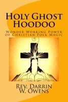 Holy Ghost Hoodoo: The Wonder Working Power of Christian Folk Magic 1543096573 Book Cover