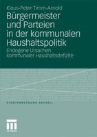 Burgermeister Und Parteien in Der Kommunalen Haushaltspolitik: Endogene Ursachen Kommunaler Haushaltsdefizite 3531176145 Book Cover