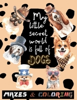 My little secret world is full of DOGS: mazes and coloring for kids ages 4 and up ,amazing christmas mazes puzzles book for kids ages 4-8 and funny ... idea. Birthday Present For Girls And Boys B08N33BNHM Book Cover