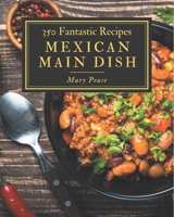 350 Fantastic Mexican Main Dish Recipes: Greatest Mexican Main Dish Cookbook of All Time B08P4NPFVC Book Cover