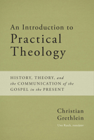 An Introduction to Practical Theology: History, Theory, and the Communication of the Gospel in the Present 1481305174 Book Cover