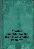Another Pamphlet for the Friends of Senator Pomeroy 5518785070 Book Cover