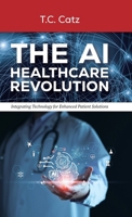 The AI Healthcare Revolution: Integrating Technology for Enhanced Patient Solutions B0DPKF1TBV Book Cover
