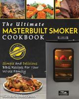 Masterbuilt Smoker Cookbook: The Ultimate Masterbuilt Smoker Cookbook - Simple and Delicious BBQ Recipes For Your Whole Family (Electric Smoker Recipes) 1548091758 Book Cover