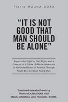 It Is Not Good That Man Should Be Alone: A Particular Fight for Civil Rights and a Forecast of a Future of African Americans in the United States of America Through Poetry by a Christian Young Man 1524572233 Book Cover