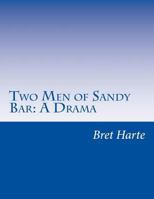 Two Men of Sandy Bar: A Drama 1517270820 Book Cover