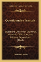 Questionnaire Francais: Questions On French Grammar, Idiomatic Difficulties, And Military Expressions 1164895184 Book Cover