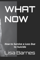 WHAT NOW: How to Survive a Loss Due to Suicide B09FS8798M Book Cover
