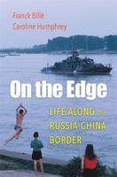 On the Edge: Life Along the Russia-China Border 0674979486 Book Cover