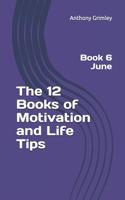 The 12 Books of Motivation and Life Tips: Book 6 June 1070383821 Book Cover