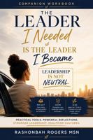 The Leader I Needed Is the Leader I Became Workbook: Leadership is not neutral B0H86SRLR2 Book Cover
