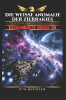 Die Wei�e Anomalie Der Zierrakies: Geheimakte Mars 10 1517442982 Book Cover