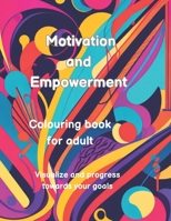 Motivation and Empowerment | Coloring book for adult: Visualize and progress towards your goals B0CN6RT1VW Book Cover