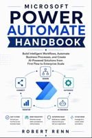 MICROSOFT POWER AUTOMATE HANDBOOK: Build Intelligent Workflows, Automate Business Processes, and Create AI-Powered Solutions from First Flow to Enterprise Scale. B0HG13MD2Y Book Cover