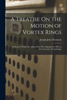A Treatise On the Motion of Vortex Rings: An Essay to Which the Adams Prize Was Adjudged in 1882, in the University of Cambridge 101634371X Book Cover