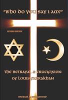 Who Do You Say I Am?: The Betrayal & Crucifixion of Louis Farrakhan 0990773116 Book Cover
